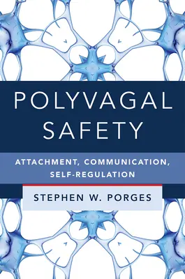 Polyvagální bezpečí: Kniha: Přilnutí, komunikace, seberegulace - Polyvagal Safety: Attachment, Communication, Self-Regulation