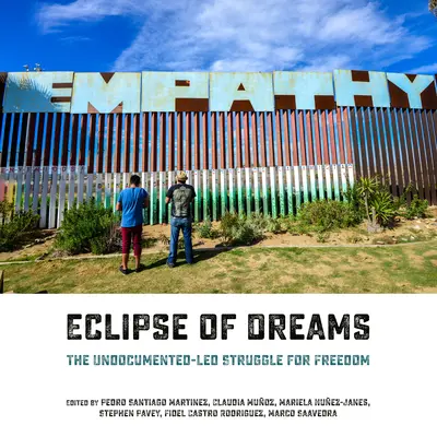 Zatmění snů: Sny: Boj za svobodu vedený lidmi bez dokladů. - Eclipse of Dreams: The Undocumented-Led Struggle for Freedom