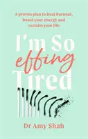 Jsem tak strašně unavená - Osvědčený plán, jak překonat vyhoření, načerpat energii a získat zpět svůj život - I'm So Effing Tired - A proven plan to beat burnout, boost your energy and reclaim your life