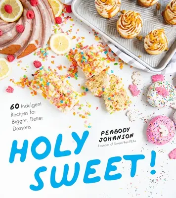 Svatá dobroto!: 60 požitkářských receptů na větší a lepší dezerty - Holy Sweet!: 60 Indulgent Recipes for Bigger, Better Desserts
