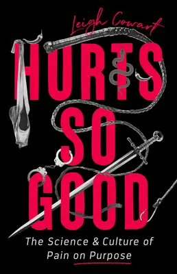 Bolí to tak dobře: Vědecké poznatky o bolesti a kultuře bolesti v záměru - Hurts So Good: The Science and Culture of Pain on Purpose