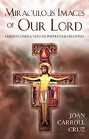 Zázračné obrazy našeho Pána: Známé katolické sochy, portréty a krucifixy - Miraculous Images of Our Lord: Famous Catholic Statues, Portraits and Crucifixes