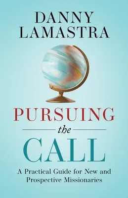 Pronásledování povolání: Praktický průvodce pro nové a budoucí misionáře - Pursuing the Call: A Practical Guide for New and Prospective Missionaries