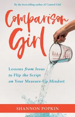 Srovnávačka: Lekce od Ježíše o životě bez míry ve světě, kde se měříme. - Comparison Girl: Lessons from Jesus on Me-Free Living in a Measure-Up World