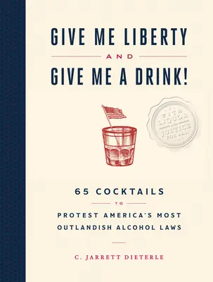 Dejte mi svobodu a napijte se! Vydejte a dejte mi svobodu: 65 koktejlů na protest proti nejobskurnějším americkým zákonům o alkoholu. - Give Me Liberty and Give Me a Drink!: 65 Cocktails to Protest America's Most Outlandish Alcohol Laws