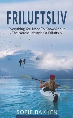 Friluftsliv: Vše, co potřebujete vědět o severském životním stylu Friluftslivu - Friluftsliv: Everything You Need To Know About The Nordic Lifestyle Of Friluftsliv