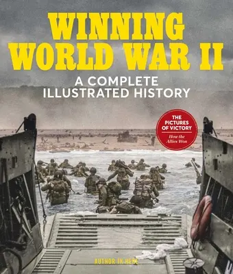 Vítězství ve druhé světové válce: Kompletní ilustrované dějiny - Winning World War II: A Complete Illustrated History