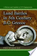 Pozemní bitvy v Řecku v 5. století př. n. l: století v Řecku: historie a analýza 173 střetnutí - Land Battles in 5th Century B.C. Greece: A History and Analysis of 173 Engagements