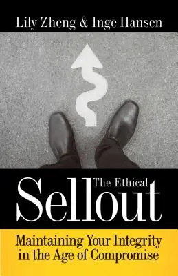 Etický výprodej: Udržet si integritu v době kompromisů - The Ethical Sellout: Maintaining Your Integrity in the Age of Compromise