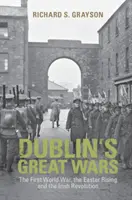Velké války v Dublinu: První světová válka, Velikonoční povstání a irská revoluce - Dublin's Great Wars: The First World War, the Easter Rising and the Irish Revolution