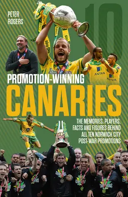 Vítězství v soutěži Canaries: Vítězství v soutěži: vzpomínky, hráči, fakta a čísla, která stojí za všemi poválečnými úspěchy Norwich City. - Promotion Winning Canaries: Memories, Players, Facts and Figures Behind All of Norwich City's Post-War Promotions