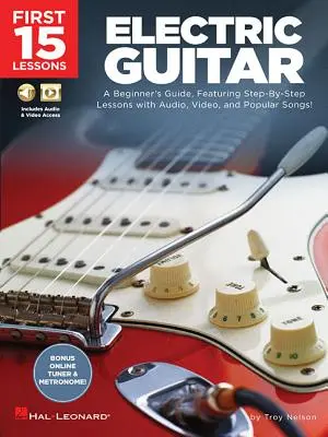 Prvních 15 lekcí - Elektrická kytara: A Beginner's Guide, Featuring Step-By-Step Lessons with Audio, Video, and Popular Songs! - First 15 Lessons - Electric Guitar: A Beginner's Guide, Featuring Step-By-Step Lessons with Audio, Video, and Popular Songs!
