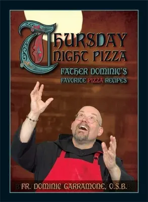 Čtvrteční pizza: Oblíbené recepty otce Dominika na pizzu - Thursday Night Pizza: Father Dominic's Favorite Pizza Recipes