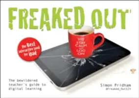 Vyděšený: Průvodce zmatených učitelů digitálním vzděláváním - Freaked Out: The Bewildered Teachers Guide to Digital Learning