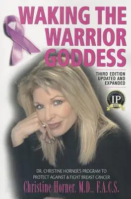 Probuzení bohyně bojovnice: Christine Hornerová: Program na ochranu před rakovinou prsu a boj s ní. - Waking the Warrior Goddess: Dr. Christine Horner's Program to Protect Against & Fight Breast Cancer