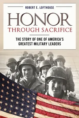 Čest skrze oběť: Příběh jednoho z největších amerických vojenských velitelů - Honor Through Sacrifice: The Story of One of America's Greatest Military Leaders