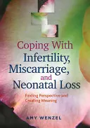 Vyrovnání se s neplodností, potratem a ztrátou novorozence: Hledání perspektivy a smysluplného života. - Coping with Infertility, Miscarriage, and Neonatal Loss: Finding Perspective and Creating Meaning