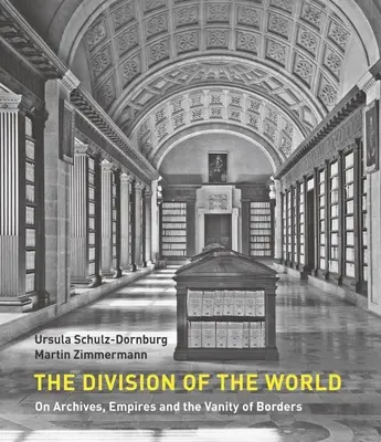 Rozdělení světa: O archivech, impériích a marnosti hranic. - The Division of the World: On Archives, Empires and the Vanity of Borders