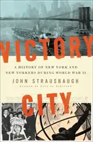 Město vítězství: Historie New Yorku a Newyorčanů za druhé světové války - Victory City: A History of New York and New Yorkers During World War II