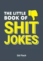 Malá kniha vtipů o hovnech - Nejlepší sbírka vtipů, které jsou tak špatné, až jsou skvělé - Little Book of Shit Jokes - The Ultimate Collection of Jokes That Are So Bad They're Great
