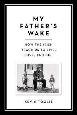 Probuzení mého otce: Jak nás Irové učí žít, milovat a umírat - My Father's Wake: How the Irish Teach Us to Live, Love, and Die
