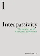 Interpasivita: Estetika delegovaného požitku - Interpassivity: The Aesthetics of Delegated Enjoyment
