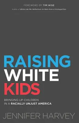 Výchova bílých dětí: Výchova dětí v rasově nespravedlivé Americe - Raising White Kids: Bringing Up Children in a Racially Unjust America