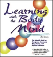 Učení s ohledem na tělo: Vědecké základy pro energizéry, pohyb, hry a tělesnou výchovu. - Learning with the Body in Mind: The Scientific Basis for Energizers, Movement, Play, Games, and Physical Education