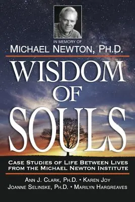 Moudrost duší: Případové studie života mezi životy z Institutu Michaela Newtona - Wisdom of Souls: Case Studies of Life Between Lives from the Michael Newton Institute