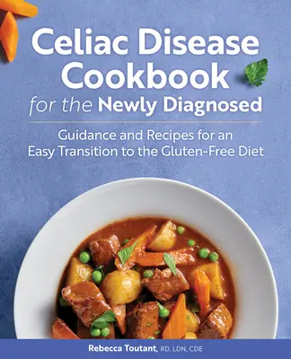Kuchařka pro nově diagnostikované celiaky: Knížka pro nově diagnostikované diabetiky: návody a recepty pro snadný přechod na bezlepkovou dietu - Celiac Disease Cookbook for the Newly Diagnosed: Guidance and Recipes for an Easy Transition to the Gluten-Free Diet