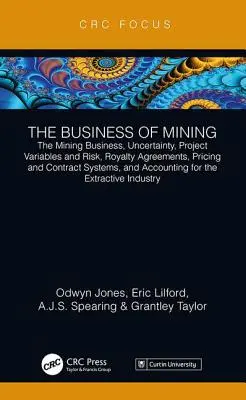 The Business of Mining (Podnikání v hornictví): The Mining Business, Uncertainty, Project Variables and Risk, Royalty Agreements, Pricing and Contract Systems, and Ac - The Business of Mining: The Mining Business, Uncertainty, Project Variables and Risk, Royalty Agreements, Pricing and Contract Systems, and Ac