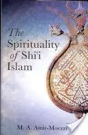 Spiritualita šíitského islámu: Víra a praxe - The Spirituality of Shi'i Islam: Beliefs and Practices