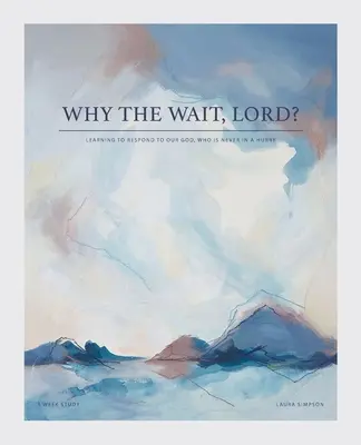 Proč to čekání, Pane? Naučte se odpovídat našemu Bohu, který nikdy nespěchá. - Why the Wait, Lord?: Learning to Respond to Our God, Who Is Never in a Hurry