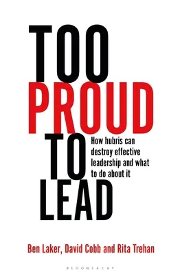 Příliš hrdí na vedení: Jak může arogance zničit efektivní vedení a co s tím dělat - Too Proud to Lead: How Hubris Can Destroy Effective Leadership and What to Do about It