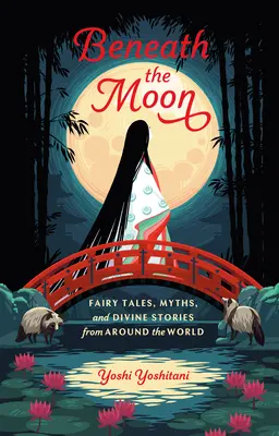 Pod Měsícem: Báje, mýty a božské příběhy z celého světa. - Beneath the Moon: Fairy Tales, Myths, and Divine Stories from Around the World
