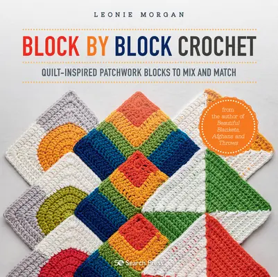 Háčkování blok za blokem: Patchworkové bloky inspirované prošívanými přikrývkami, které můžete kombinovat a ladit. - Block by Block Crochet: Quilt-Inspired Patchwork Blocks to Mix and Match