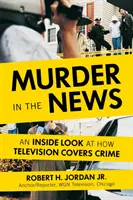 Vražda ve zprávách: Pohled zevnitř na to, jak televize informuje o zločinech - Murder in the News: An Inside Look at How Television Covers Crime