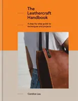 Příručka kožedělného řemesla: 20 unikátních projektů pro úplné začátečníky: průvodce technikami a projekty krok za krokem. - The Leathercraft Handbook: A Step-By-Step Guide to Techniques and Projects, 20 Unique Projects for Complete Beginners