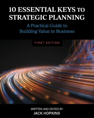 10 základních klíčů ke strategickému plánování: Praktický průvodce budováním hodnoty v podnikání - 10 Essential Keys to Strategic Planning: A Practical Guide to Building Value in Business