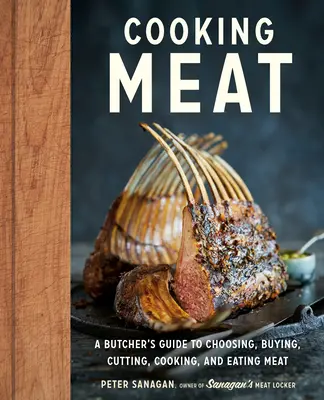 Vaření masa: Řezníkův průvodce výběrem, nákupem, porcováním, vařením a konzumací masa. - Cooking Meat: A Butcher's Guide to Choosing, Buying, Cutting, Cooking, and Eating Meat