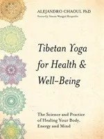 Tibetská jóga pro zdraví a pohodu: Věda a praxe léčení vašeho těla, energie a mysli - Tibetan Yoga for Health & Well-Being - The Science and Practice of Healing Your Body, Energy, and Mind