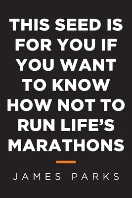 Toto semínko je pro vás, pokud chcete vědět, jak neběhat životní maratony - This Seed Is for You If You Want to Know How Not to Run Life's Marathons