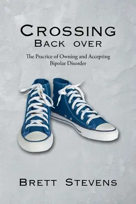 Crossing Back Over: Praxe vlastnění a přijetí bipolární poruchy - Crossing Back Over: The Practice of Owning and Accepting Bipolar Disorder
