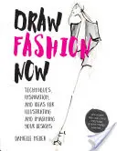 Draw Fashion Now: Móda pro děti: Techniky, inspirace a nápady pro ilustraci a představivost vašich návrhů - s papírovými módními panenkami a vlastním modelem - Draw Fashion Now: Techniques, Inspiration, and Ideas for Illustrating and Imagining Your Designs - With Fashion Paper Dolls and a Custom