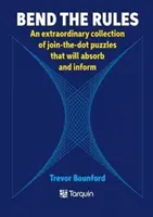 Ohýbejte pravidla - Neobyčejná sbírka spojovaček, které vás pohltí a poučí - Bend the Rules - An extraordinary collection of join-the-dot puzzles that will absorb and inform