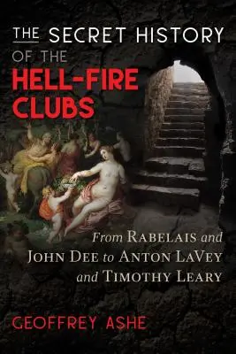 Tajné dějiny klubů pekelného ohně: Od Rabelaise a Johna Dee po Antona Laveye a Timothyho Learyho - The Secret History of the Hell-Fire Clubs: From Rabelais and John Dee to Anton Lavey and Timothy Leary