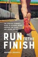 Běh do cíle: Běžec pro každý den: Průvodce běžce, jak se vyhnout zranění, ignorovat čas a milovat běh - Run to the Finish: The Everyday Runner's Guide to Avoiding Injury, Ignoring the Clock, and Loving the Run