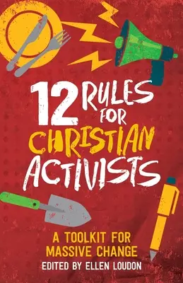 12 pravidel pro křesťanské aktivisty: Sada nástrojů pro masivní změnu - 12 Rules for Christian Activists: A Toolkit for Massive Change