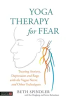 Jógová terapie strachu: Léčba úzkosti, deprese a vzteku pomocí vagového nervu a dalších technik - Yoga Therapy for Fear: Treating Anxiety, Depression and Rage with the Vagus Nerve and Other Techniques