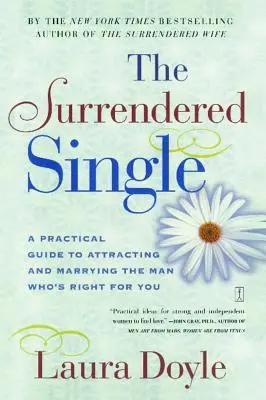 Odevzdaný svobodný: Praktický průvodce, jak si přitáhnout a vzít muže, který je pro vás ten pravý. - The Surrendered Single: A Practical Guide to Attracting and Marrying the Man Who's Right for You
